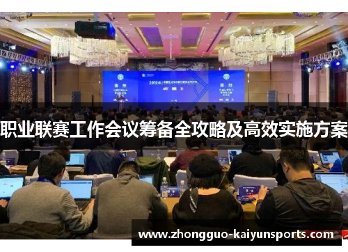 职业联赛工作会议筹备全攻略及高效实施方案