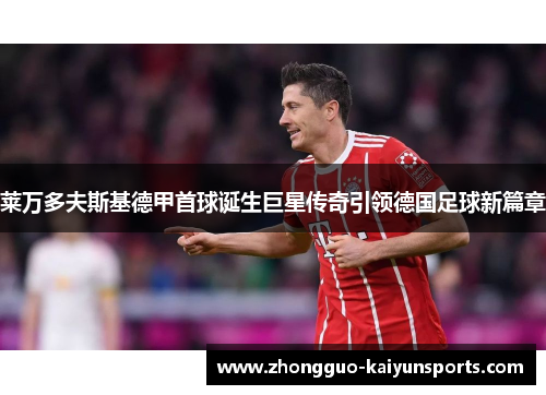 莱万多夫斯基德甲首球诞生巨星传奇引领德国足球新篇章