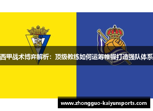 西甲战术博弈解析：顶级教练如何运筹帷幄打造强队体系