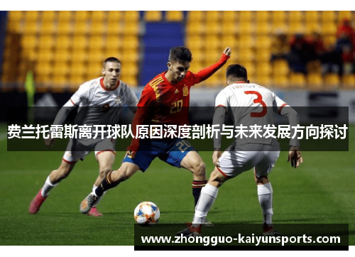 费兰托雷斯离开球队原因深度剖析与未来发展方向探讨 费兰托雷斯离开球队原因深度剖析与未来发展方向探讨
