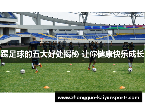 踢足球的五大好处揭秘 让你健康快乐成长
