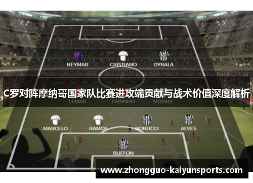 C罗对阵摩纳哥国家队比赛进攻端贡献与战术价值深度解析