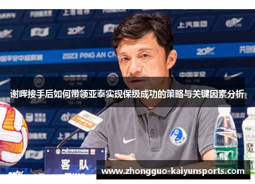谢晖接手后如何带领亚泰实现保级成功的策略与关键因素分析