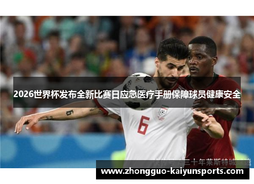 2026世界杯发布全新比赛日应急医疗手册保障球员健康安全 2026世界杯发布全新比赛日应急医疗手册保障球员健康安全