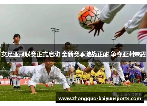 女足亚冠联赛正式启动 全新赛季激战正酣 争夺亚洲荣耀