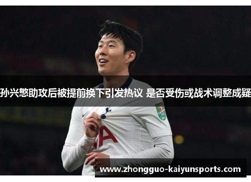 孙兴慜助攻后被提前换下引发热议 是否受伤或战术调整成疑 孙兴慜助攻后被提前换下引发热议 是否受伤或战术调整成疑