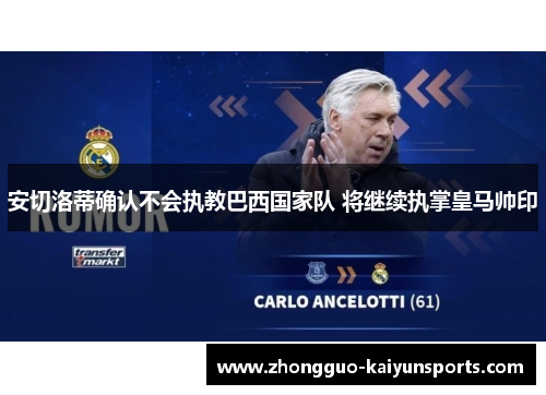 安切洛蒂确认不会执教巴西国家队 将继续执掌皇马帅印 安切洛蒂确认不会执教巴西国家队 将继续执掌皇马帅印