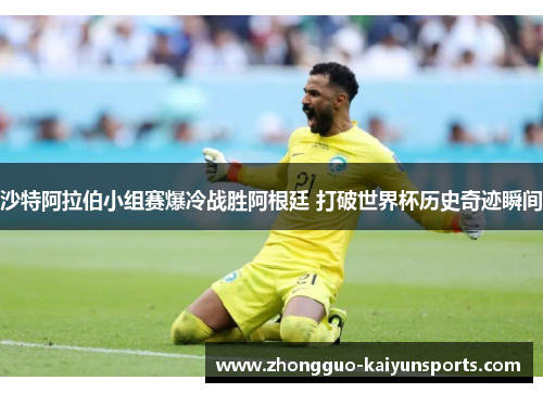 沙特阿拉伯小组赛爆冷战胜阿根廷 打破世界杯历史奇迹瞬间 沙特阿拉伯小组赛爆冷战胜阿根廷 打破世界杯历史奇迹瞬间